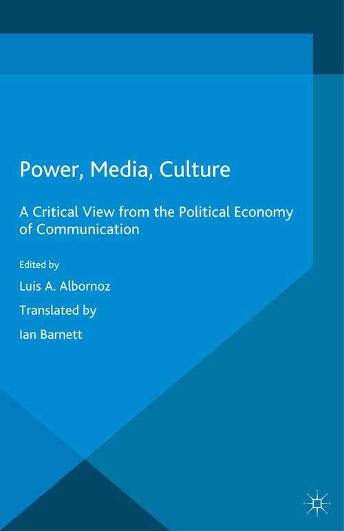 Book cover of Power, Media, Culture: A Critical View from the Political Economy of Communication (2015) (Global Transformations in Media and Communication Research - A Palgrave and IAMCR Series)