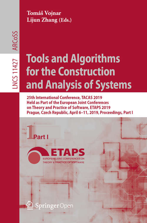 Book cover of Tools and Algorithms for the Construction and Analysis of Systems: 25th International Conference, TACAS 2019, Held as Part of the European Joint Conferences on Theory and Practice of Software, ETAPS 2019, Prague, Czech Republic, April 6–11, 2019, Proceedings, Part I (1st ed. 2019) (Lecture Notes in Computer Science #11427)