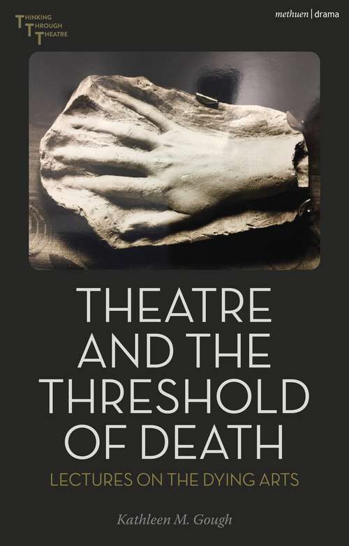 Book cover of Theatre and the Threshold of Death: Lectures on the Dying Arts (Thinking Through Theatre)
