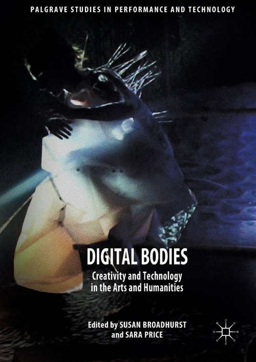 Book cover of Digital Bodies: Creativity and Technology in the Arts and Humanities (1st ed. 2017) (Palgrave Studies in Performance and Technology)