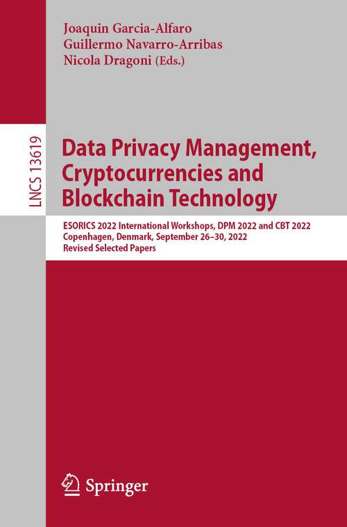 Book cover of Data Privacy Management, Cryptocurrencies and Blockchain Technology: ESORICS 2022 International Workshops, DPM 2022 and CBT 2022, Copenhagen, Denmark, September 26–30, 2022, Revised Selected Papers (1st ed. 2023) (Lecture Notes in Computer Science #13619)