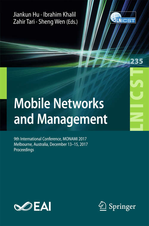 Book cover of Mobile Networks and Management: 9th International Conference, MONAMI 2017, Melbourne, Australia, December 13-15, 2017, Proceedings (Lecture Notes of the Institute for Computer Sciences, Social Informatics and Telecommunications Engineering #235)