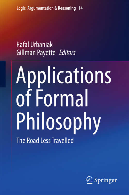 Book cover of Applications of Formal Philosophy: The Road Less Travelled (Logic, Argumentation & Reasoning #14)