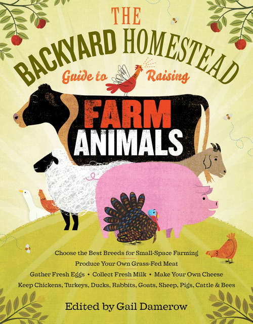 Book cover of The Backyard Homestead Guide to Raising Farm Animals: Choose the Best Breeds for Small-Space Farming, Produce Your Own Grass-Fed Meat, Gather Fresh Eggs, Collect Fresh Milk, Make Your Own Cheese, Keep Chickens, Turkeys, Ducks, Rabbits, Goats, Sheep, Pigs, Cattle, & Bees (Backyard Homestead)