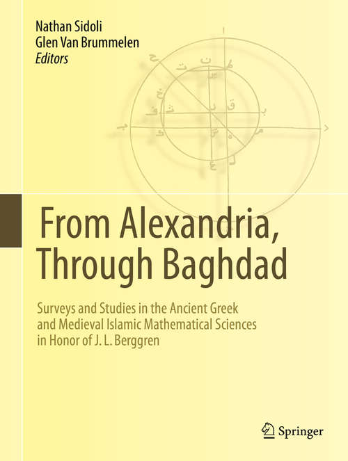 Book cover of From Alexandria, Through Baghdad: Surveys and Studies in the Ancient Greek and Medieval Islamic Mathematical Sciences in Honor of J.L. Berggren (2014)
