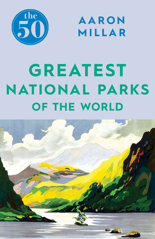 Book cover of The 50 Greatest National Parks of the World (The 50)