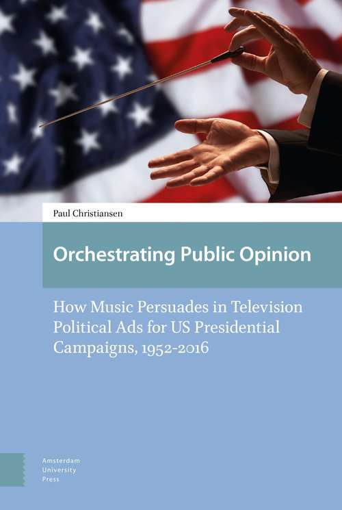 Book cover of Orchestrating Public Opinion (PDF): How Music Persuades In Television Political Ads For Us Presidential Campaigns, 1952-2016