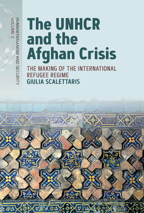 Book cover of The UNHCR and the Afghan Crisis: The Making of the International Refugee Regime (Humanitarianism and Security #3)