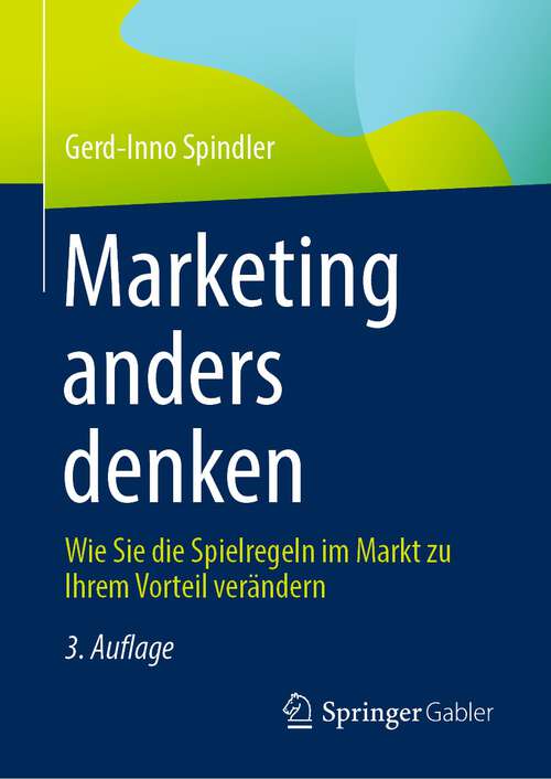 Book cover of Marketing anders denken: Wie Sie die Spielregeln im Markt zu Ihrem Vorteil verändern (3. Aufl. 2023)