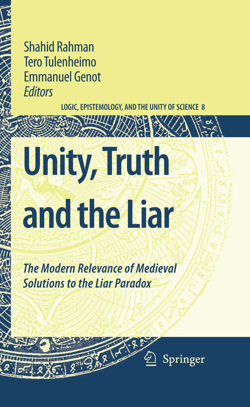 Book cover of Unity, Truth and the Liar: The Modern Relevance of Medieval Solutions to the Liar Paradox (2008) (Logic, Epistemology, and the Unity of Science #8)