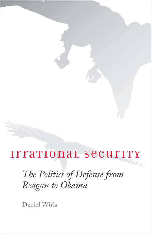Book cover of Irrational Security: The Politics of Defense from Reagan to Obama