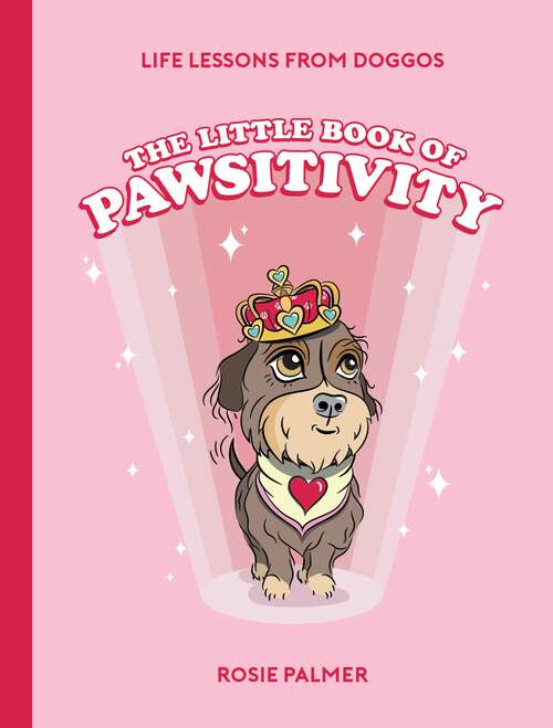 Book cover of The Little Book of Pawsitivity: Pawsitive Vibes, Life Lessons and Happiness Hacks We Can Learn From Our Four-Legged Friends