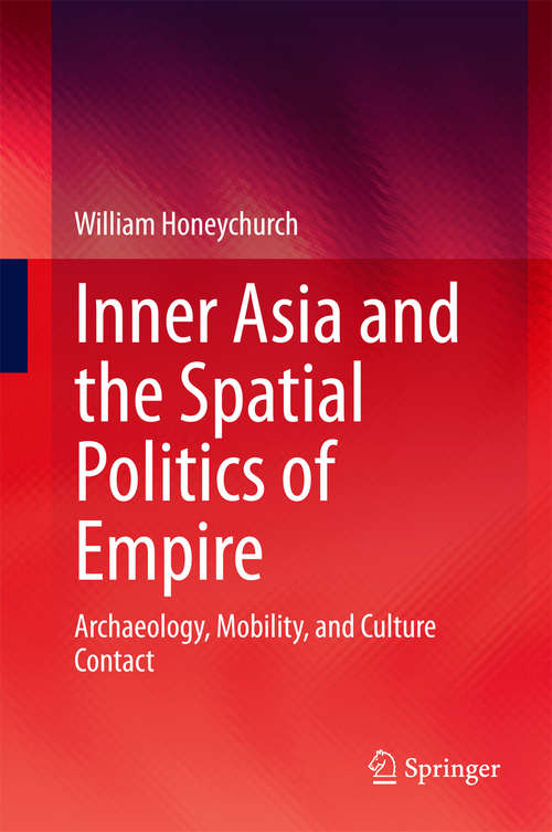 Book cover of Inner Asia and the Spatial Politics of Empire: Archaeology, Mobility, and Culture Contact (2015)