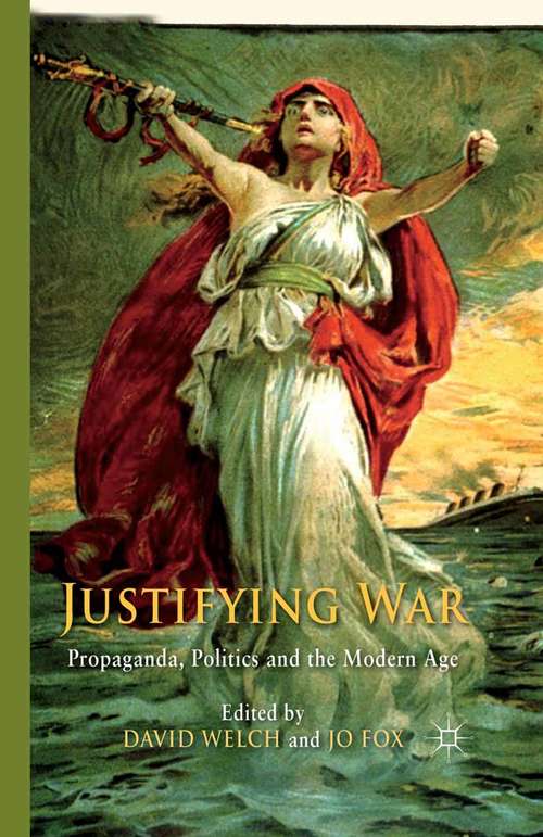 Book cover of Justifying War: Propaganda, Politics and the Modern Age (2012)