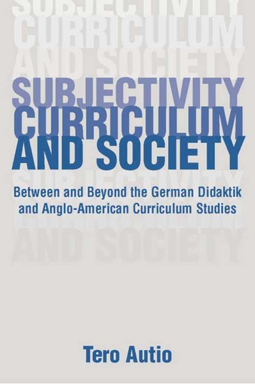Book cover of Subjectivity, Curriculum, and Society: Between and Beyond the German Didaktik and Anglo-American Curriculum Studies