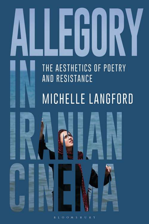 Book cover of Allegory in Iranian Cinema: The Aesthetics of Poetry and Resistance (International Library Of The Moving Image Ser.)
