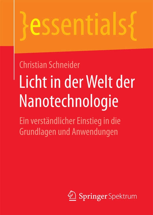 Book cover of Licht in der Welt der Nanotechnologie: Ein verständlicher Einstieg in die Grundlagen und Anwendungen (1. Aufl. 2016) (essentials)