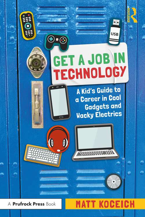 Book cover of Get a Job in Technology: A Kid's Guide to a Career in Cool Gadgets and Wacky Electrics