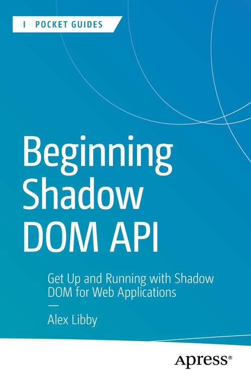 Book cover of Beginning Shadow DOM API: Get Up And Running With Shadow Dom For Web Applications (Apress Pocket Guides)