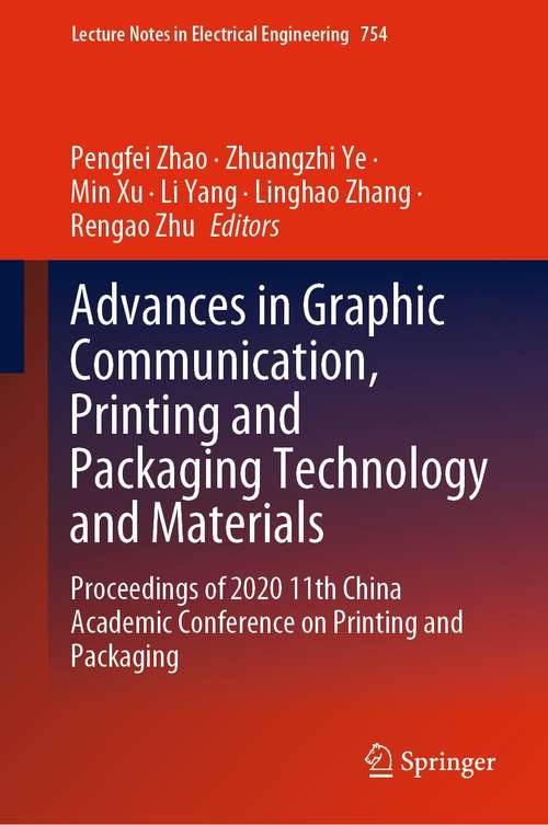 Book cover of Advances in Graphic Communication, Printing and Packaging Technology and Materials: Proceedings of 2020 11th China Academic Conference on Printing and Packaging (1st ed. 2021) (Lecture Notes in Electrical Engineering #754)