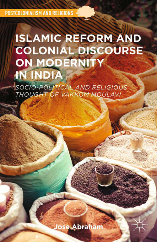 Book cover of Islamic Reform and Colonial Discourse on Modernity in India: Socio-Political and Religious Thought of Vakkom Moulavi (2014) (Postcolonialism and Religions)