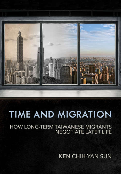 Book cover of Time and Migration: How Long-Term Taiwanese Migrants Negotiate Later Life