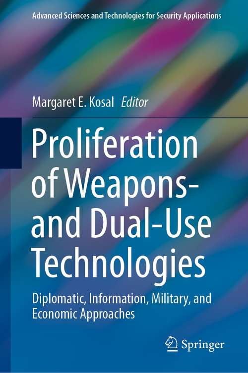 Book cover of Proliferation of Weapons- and Dual-Use Technologies: Diplomatic, Information, Military, and Economic Approaches (1st ed. 2021) (Advanced Sciences and Technologies for Security Applications)