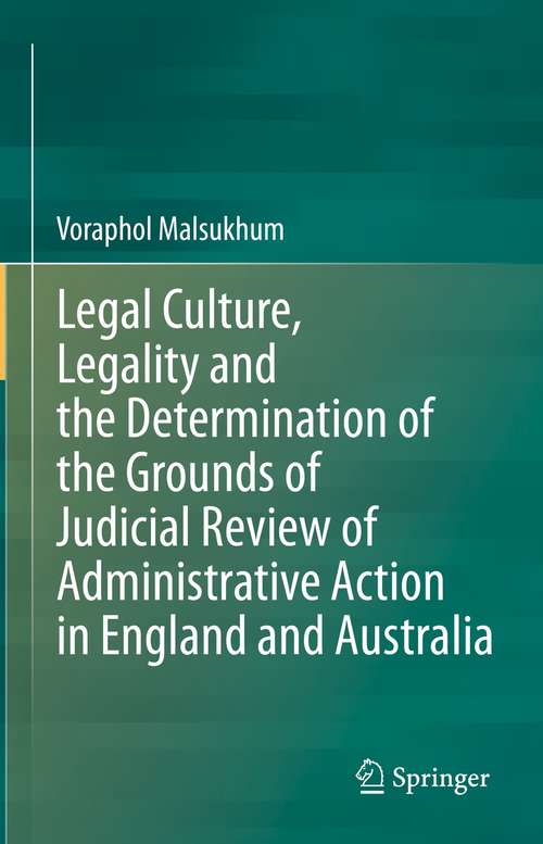 Book cover of Legal Culture, Legality and the Determination of the Grounds of Judicial Review of Administrative Action in England and Australia (1st ed. 2021)