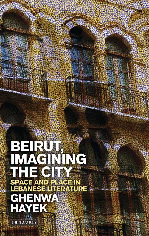 Book cover of Beirut, Imagining the City: Space and Place in Lebanese Literature (Written Culture and Identity)