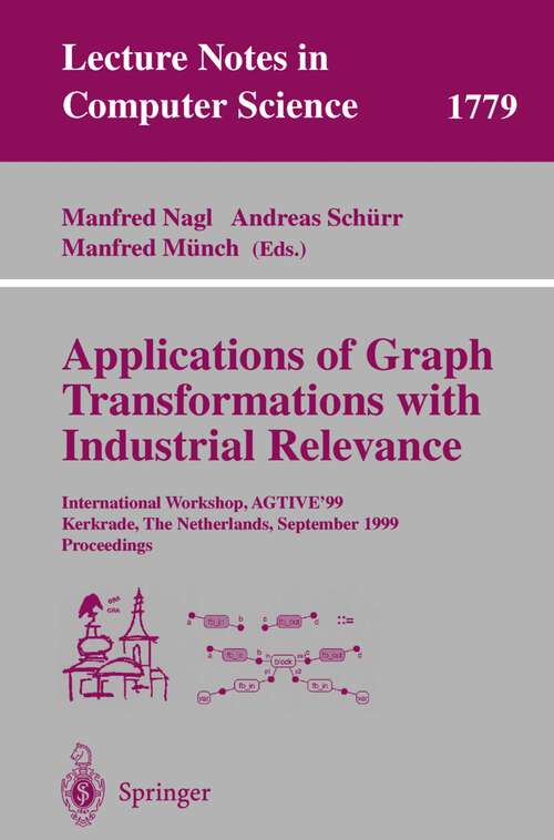 Book cover of Applications of Graph Transformations with Industrial Relevance: International Workshop, AGTIVE'99 Kerkrade, The Netherlands, September 1-3, 1999 Proceedings (2000) (Lecture Notes in Computer Science #1779)