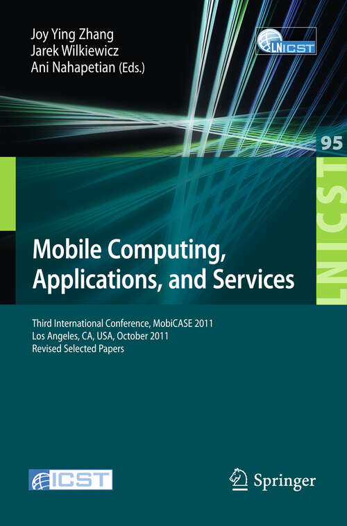 Book cover of Mobile Computing, Applications, and Services: Third International Conference, MobiCASE 2011, Los Angeles, CA, USA, October 24-27, 2011. Revised Selected Papers (2012) (Lecture Notes of the Institute for Computer Sciences, Social Informatics and Telecommunications Engineering #95)