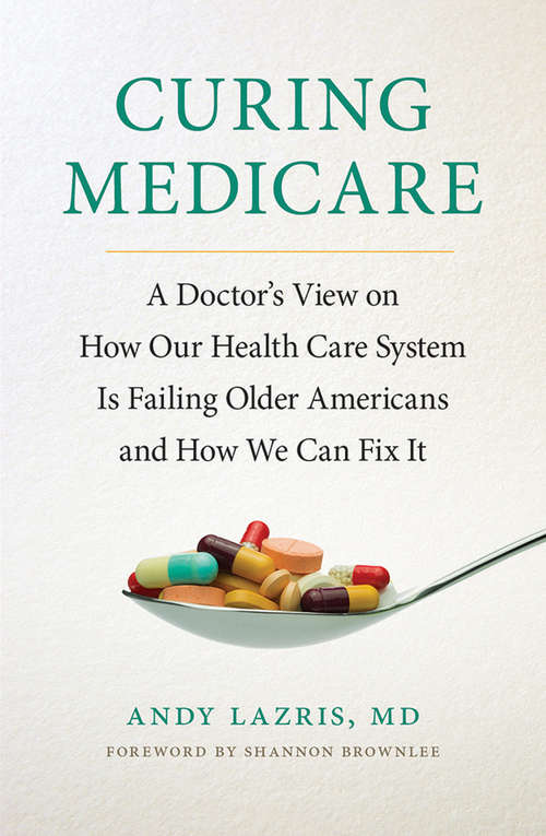 Book cover of Curing Medicare: A Doctor's View on How Our Health Care System Is Failing Older Americans and How We Can Fix It (The Culture and Politics of Health Care Work)