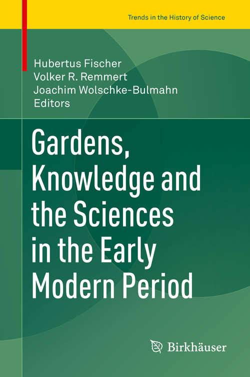 Book cover of Gardens, Knowledge and the Sciences in the Early Modern Period (1st ed. 2016) (Trends in the History of Science)