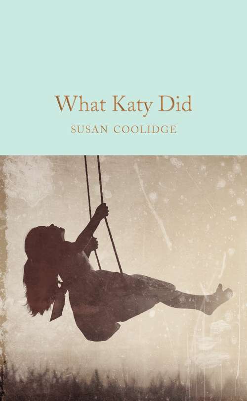 Book cover of What Katy Did: 3 Stories - What Katy Did, What Katy Did At School, What Katy Did Next (Macmillan Collector's Library #181)