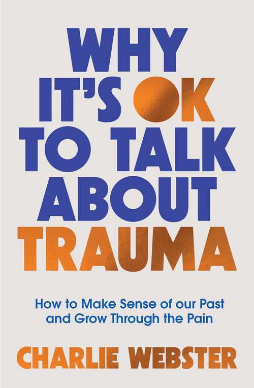 Book cover of Why It's OK to Talk About Trauma: How to Make Sense of the Past and Grow Through the Pain