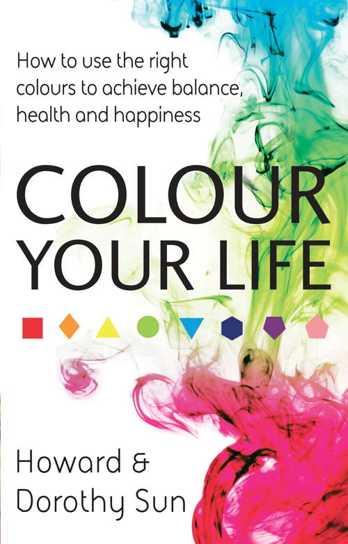 Book cover of Colour Your Life: How to use the right colours to achieve balance, health and happiness