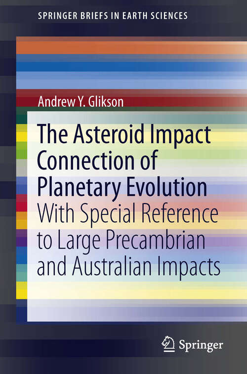 Book cover of The Asteroid Impact Connection of Planetary Evolution: With Special Reference to Large Precambrian and Australian impacts (2013) (SpringerBriefs in Earth Sciences)