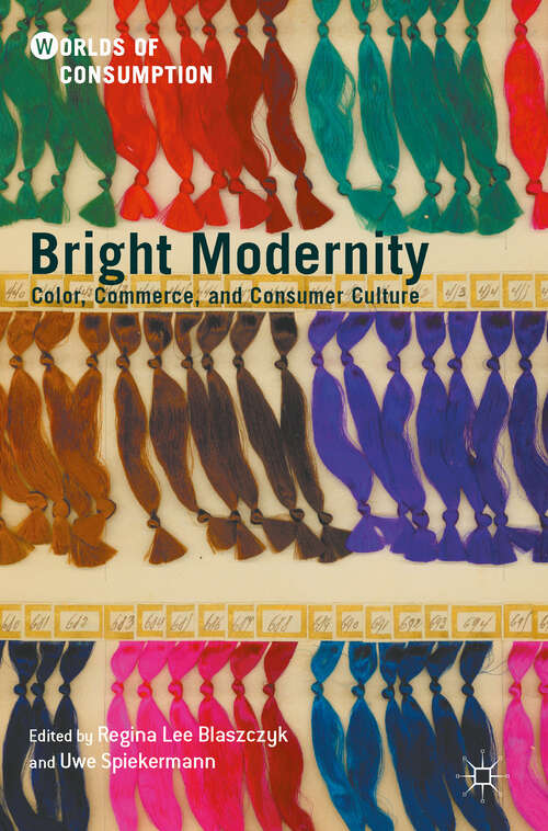 Book cover of Bright Modernity: Color, Commerce, and Consumer Culture (1st ed. 2017) (Worlds of Consumption)