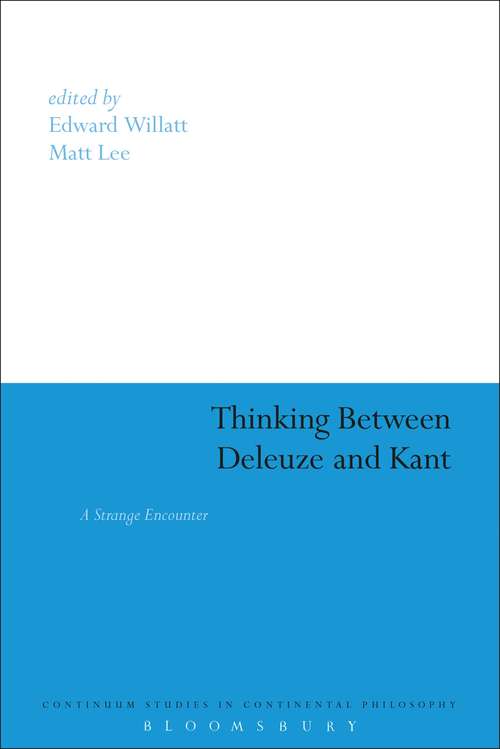 Book cover of Thinking Between Deleuze and Kant: A Strange Encounter (Continuum Studies in Continental Philosophy #227)