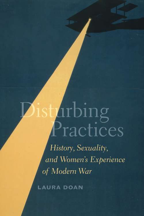 Book cover of Disturbing Practices: History, Sexuality, and Women's Experience of Modern War