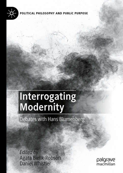 Book cover of Interrogating Modernity: Debates with Hans Blumenberg (1st ed. 2020) (Political Philosophy and Public Purpose)