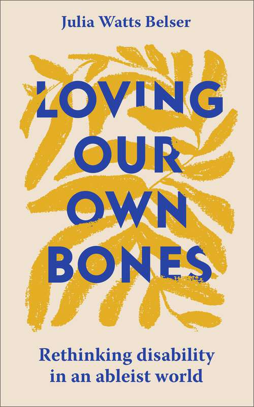 Book cover of Loving Our Own Bones: Rethinking disability in an ableist world