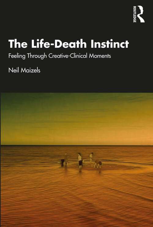 Book cover of The Life-Death Instinct: Feeling Through Creative-Clinical Moments