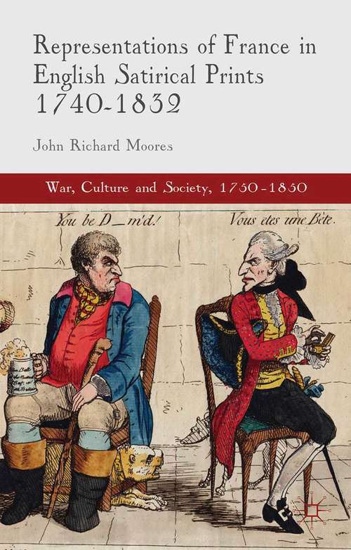 Book cover of Representations of France in English Satirical Prints 1740-1832 (2015) (War, Culture and Society, 1750-1850)