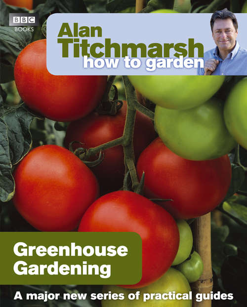 Book cover of Alan Titchmarsh How to Garden: Greenhouse Gardening (How to Garden #5)