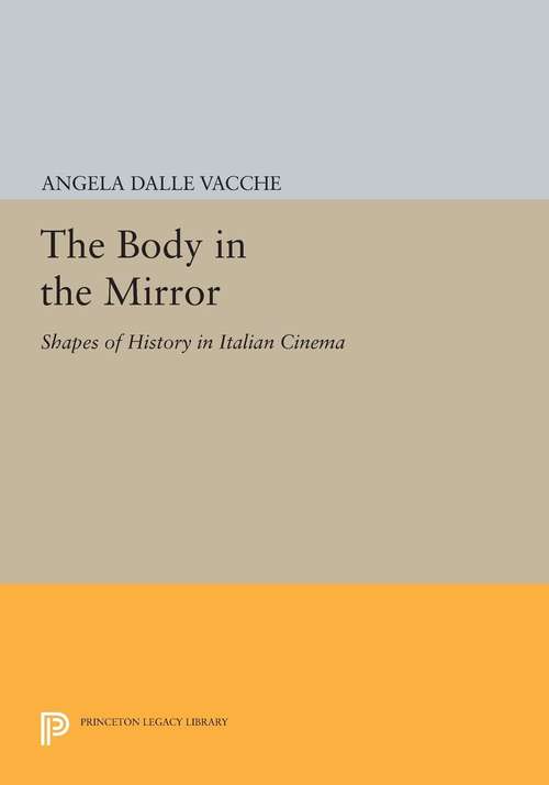 Book cover of The Body in the Mirror: Shapes of History in Italian Cinema