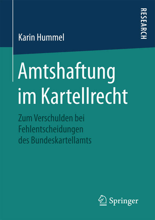 Book cover of Amtshaftung im Kartellrecht: Zum Verschulden bei Fehlentscheidungen des Bundeskartellamts (1. Aufl. 2016)