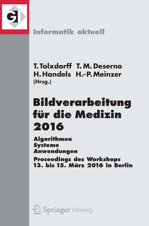 Book cover of Bildverarbeitung für die Medizin 2016: Algorithmen - Systeme - Anwendungen. Proceedings des Workshops vom 13. bis 15. März 2016 in Berlin (1. Aufl. 2016) (Informatik aktuell)