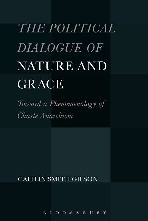Book cover of The Political Dialogue of Nature and Grace: Toward a Phenomenology of Chaste Anarchism