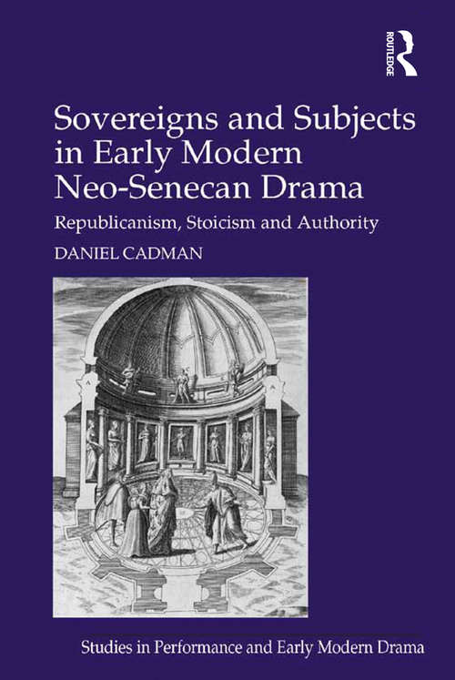 Book cover of Sovereigns and Subjects in Early Modern Neo-Senecan Drama: Republicanism, Stoicism and Authority